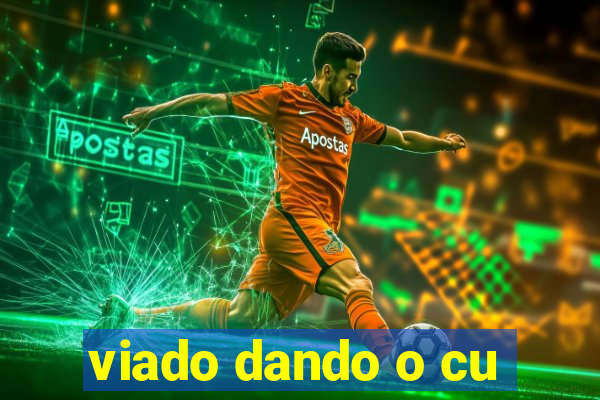viado dando o cu